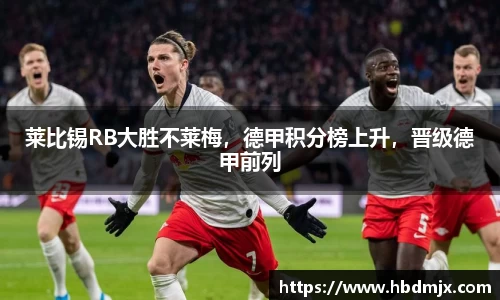 莱比锡RB大胜不莱梅，德甲积分榜上升，晋级德甲前列