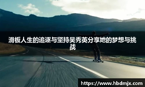 滑板人生的追逐与坚持吴秀英分享她的梦想与挑战
