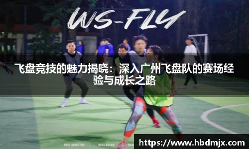飞盘竞技的魅力揭晓：深入广州飞盘队的赛场经验与成长之路