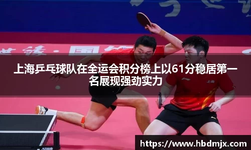 上海乒乓球队在全运会积分榜上以61分稳居第一名展现强劲实力