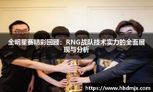 全明星赛精彩回顾：RNG战队技术实力的全面展现与分析