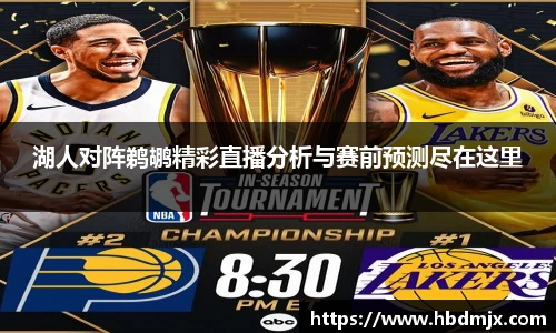 湖人对阵鹈鹕精彩直播分析与赛前预测尽在这里
