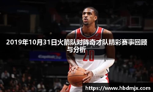 2019年10月31日火箭队对阵奇才队精彩赛事回顾与分析