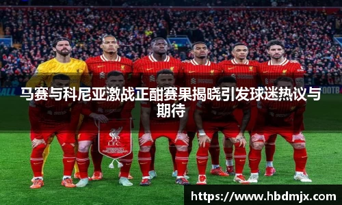 马赛与科尼亚激战正酣赛果揭晓引发球迷热议与期待